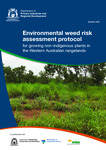 Environmental weed risk assessment protocol for growing non-indigenous plants in the Western Australian rangelands by Geoff A. Moore Mr, Christine Munday Ms, and Papori Barua Dr